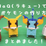 【まとめ】LaQ(ラキュー)でポケモンの作り方を紹介